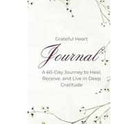 Grateful Heart: A 60-Day Guided Gratitude Journal. Find Joy, Mindfulness, and Peace in Everyday Moments.
