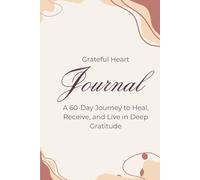 Grateful Heart: A 60-Day Guided Gratitude Journal. Find Joy, Mindfulness, and Peace in Everyday Moments.