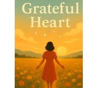 Grateful Heart: A Daily Journal to Cultivate Positivity and Mindfulness