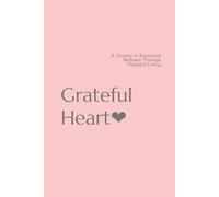 Grateful Heart: A Journey to Emotional Wellness Through Thankful Living