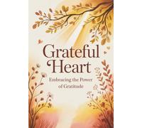 Grateful Heart: Embracing the Power of Gratitude