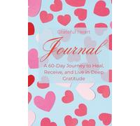 Grateful Heart Journal: A 60-Day Guided Journey to Heal, Reflect and Find Joy in Everyday Moments
