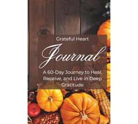 Grateful Heart Journal: A 60-Day Guided Journey to Heal, Reflect, and Find Joy in Everyday Moments