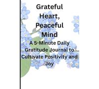 Grateful Heart, Peaceful Mind: A 5-Minute Daily Gratitude Journal to Cultivate Positivity and Joy