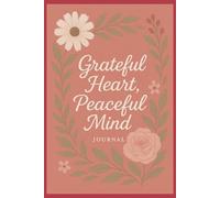 Grateful Heart, Peaceful Mind: A 90-Day Guided journal for Finding Joy in the Little Things, perfect for morning routines, evening wind-downs, or ... or anyone on a personal growth journey.