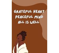 Grateful Heart, Peaceful Mind, All is well: A Simple Daily Journal to Reflect, Appreciate & Grow.