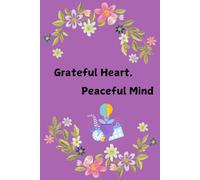 Grateful Heart, Peaceful Mind: Journal with Gratitude Prompts, Gratitude & Affirmation Journal: Cultivate Joy and Positivity Every Day