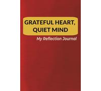 Grateful Heart, Quiet Mind: My Reflection Journal: A Space for Teens and Adults to Cultivate Gratitude and Calm