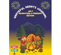 Grateful Hearts Journal - July Adventure & Freedom Edition: A Gratitude Activity Book for Kids Ages 6-12 with Daily Prompts, Doodle Spaces, and Outdoor Fun!