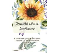 Grateful Like a Sunflower: A Bright & Uplifting Daily Gratitude Journal for Women: 90 Days of Sunshine-Inspired Prompts for Self-Love, Wellness, and Reflection