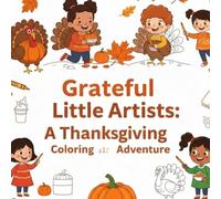 Grateful Little Artists: A Thanksgiving Coloring Adventure: Fun Holiday Pages for Toddlers and Preschoolers: Easy Autumn Scenes and Cute Seasonal Activities for Ages 2-6 (Brain Builders for All Ages)