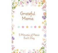 Grateful Mama: 5 Minutes of Peace Each Day - A Guided Daily Gratitude & Self-Care Journal for Moms