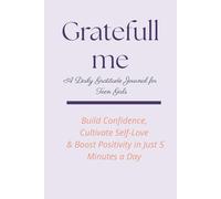 Grateful Me: A Daily Gratitude Journal for Teen Girls: Build Confidence, Cultivate Self-Love & Boost Positivity in Just 5 Minutes a Day