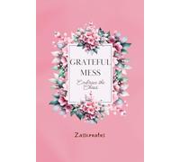 Grateful Mess: Embrace the Chaos: A 30-Day Daily Gratitude Journal for Mindfulness, Positivity & Self-Love - By Zasscreates