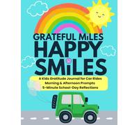 Grateful Miles. Happy Smiles.: Gratitude Journal for Kids. 5-Minute Car-Ride Prompts for Morning & Afternoon Mindfulness, SEL, and Positive Thinking