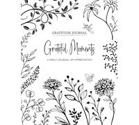 Grateful Moments: A Daily Journal to Cultivate Gratitude & Thankfulness