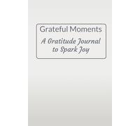 Grateful Moments: A Gratitude Journal to Spark Joy