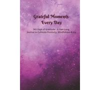 Grateful Moments Every Day: 8 Simple Prompts to Cultivate Daily Thankfulness and Joy | 365 Days of Gratitude | 6”x9” | 365 pages