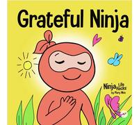 Grateful Ninja: A Children’s Book About Cultivating an Attitude of Gratitude and Good Manners: 19 (Ninja Life Hacks)