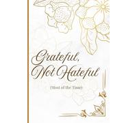 Grateful, Not Hateful: Most of the Time: Gratitude, self reflection journal