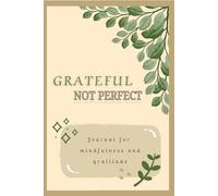 Grateful, Not Perfect: A Guided Journal for Cultivating Gratitude, Mindfulness, and Daily Positivity