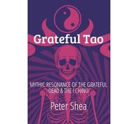 Grateful Tao: Mythic Resonance of the Grateful Dead and the I Ching