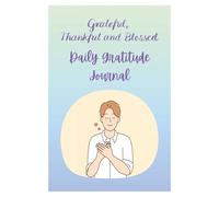 Grateful, Thankful, And Blessed: A Daily Gratitude Journal