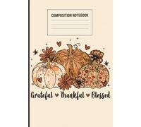 Grateful Thankful Blessed Pumpkin Composition Notebook: Inspirational Fall Journal | Wide Ruled Lined Paper | 120 Pages for Writing, Notes & School | Autumn Pumpkins & Flowers Rustic Cover | 6” x 9”