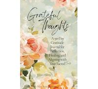 Grateful Thoughts: A 90-Day Gratitude Journal for Reflection, Healing and Aligning with Your Sacred Truth