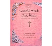 Grateful Words Godly Wisdom: A Daily Faith Based Gratitude Journal
