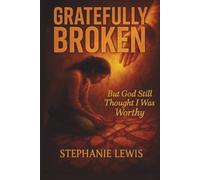 Gratefully Broken, But God Still Thought I Was Worthy