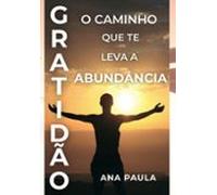 Gratidão: O Caminho Que Te Leva A Abundância (ebook)