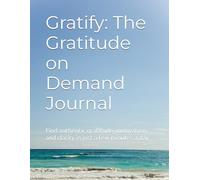Gratify: The Gratitude on Demand Journal: Find authentic gratitude, motivation, and clarity in just a few minutes a day