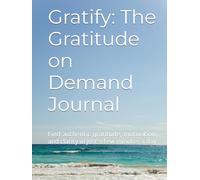 Gratify: The Gratitude on Demand Journal: Find authentic gratitude, motivation, and clarity in just a few minutes a day