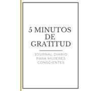 Gratitud diaria en 5 minutos - Tu espacio para transformar lo cotidiano en bendiciones: Diario de manifestación y afirmaciones positivas a través de la gratitud