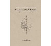 Gratitud en acción. Ejercicios para una vida plena: Cuaderno de ejercicios para gratitud y manifestación
