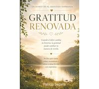 Gratitud Renovada: Cuando el dolor cambia tu historia, la gratitud puede cambiar tu manera de vivirla. (Renacer en FE.....Fe · Sanidad · Transformación)