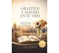 GRATITUD Y ALEGRÍA EN TU VIDA: Pequeños pasos para encontrar a Dios en medio del caos diario, aun cuando lo sientas lejano