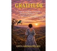 GRATITUDE: 7 steps to awaken, transform and embrace the journey of your life