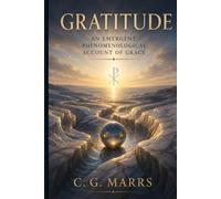 GRATITUDE: An Emergent Phenomenological Account of Grace (The Christic Field: An Emergent Functional Christology Series)