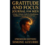 Gratitude and Focus Journal for Men: A Daily 5 Minute Guide for Mindfulness, Confidence, Success and Self Care (Premium Edition): Train Your Mind, ... with Gratitude in Just 5 Minutes a Day