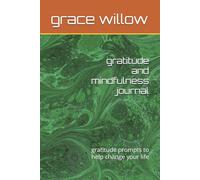 gratitude and mindfulness journal: gratitude prompts to help change your life