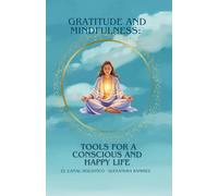 GRATITUDE AND MINDFULNESS: TOOLS FOR A CONSCIOUS AND HAPPY LIFE: SIMPLE PRACTICES FOR A FULL AND PEACEFUL LIFE