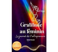 Gratitude au féminin: Le journal de l'entrepreneure épanouie