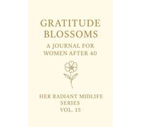 Gratitude Blossoms.: A Journal for Women After 40. Her Radiant Midlife Series · Vol. 15