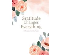 Gratitude Changes Everything: Floral Lined Notebook for Women, Daily Reflection, and Mindfulness (6 x 9 inches, 100 Pages)