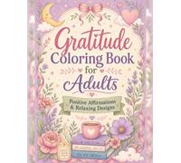 Gratitude Coloring Book for Adults: Cozy Inspirational Coloring Pages with Flowers, Tea, Hearts, and Mindful Moments for Relaxation and Stress Relief