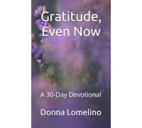 Gratitude, Even Now: A 30 -Day Devotional (The Quiet Practice Series)