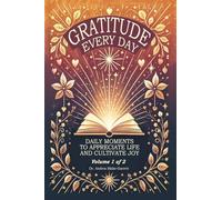 Gratitude Every Day: Daily Moments To Appreciate Life And Cultivate Joy