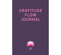 GRATITUDE FLOW JOURNAL: Premium Hardcover Workbook: A Guided 160-Page Collection of Global Wisdom, Prompts and Self-Reflection Exercises for Inner Balance and Mindful Living